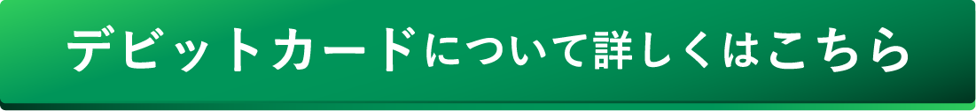 デビットカードについて詳しくはこちら