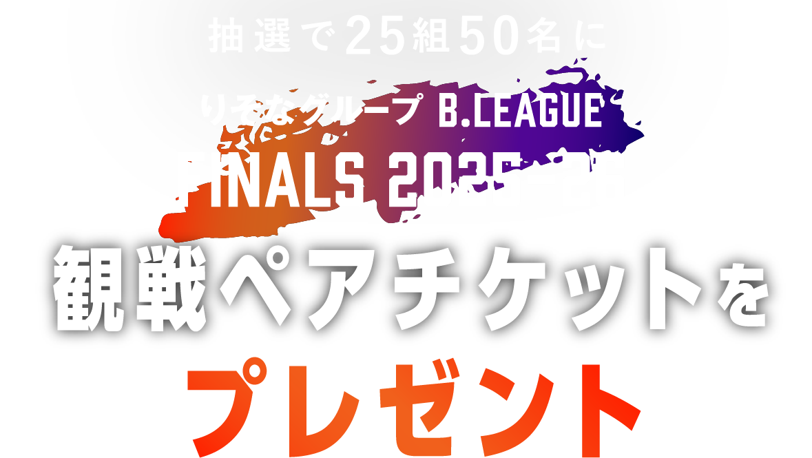抽選で25組50名様にりそなグループ B.LEAGUE FINALS 2025-26 観戦ペアチケットをプレゼント
