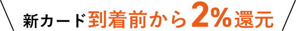 新カード到着前から2%還元