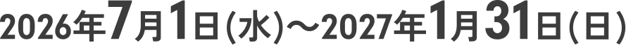 2026年7月1日(水)～2027年1月31日(日)