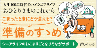 人生100年時代の「ハイシニアライフ」おひとりさまのこれから。こまったときにどう備える？準備のすゝめ。シニアライフのおこまりごとをりそながサポート