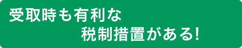 受取時も有利な税制措置がある！