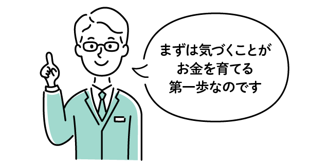 銀行員「まずは気づくことがお金を育てる第一歩なのです」