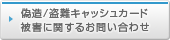 偽造/盗難キャッシュカード被害に関するお問い合わせ